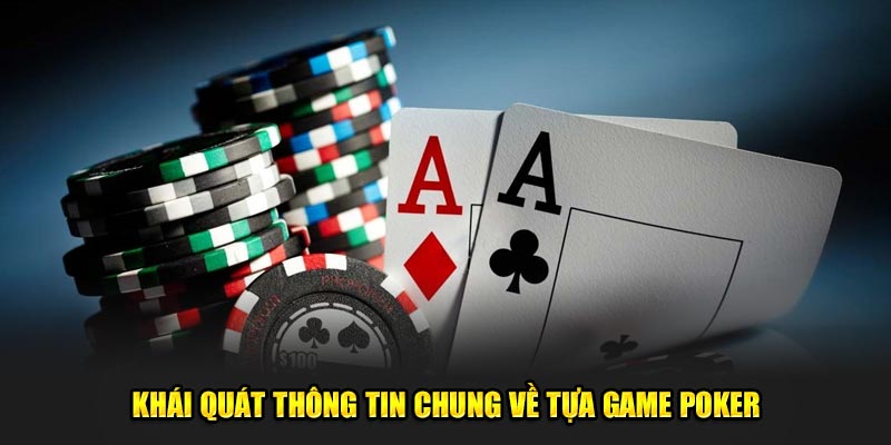 Khái quát thông tin chung về tựa game poker
