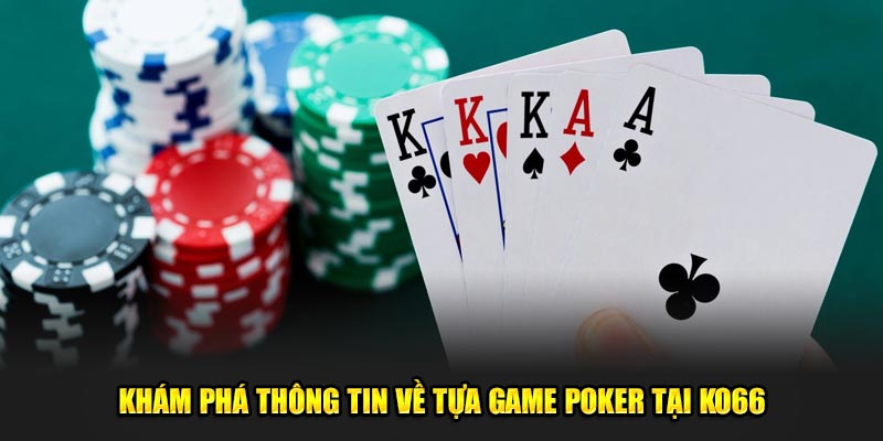 Khám Phá Chi Tiết Thông Tin Về Tựa Game Poker Tại Ko66