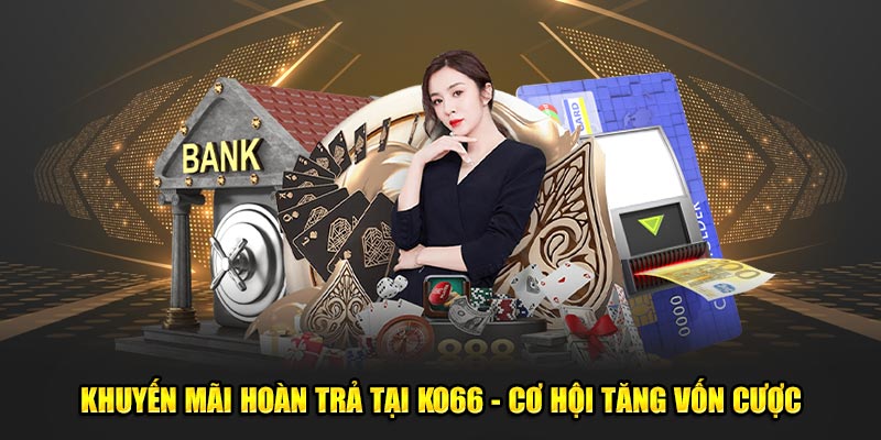 Khuyến Mãi Hoàn Trả Tại Ko66 - Cơ Hội Tăng Vốn Cược