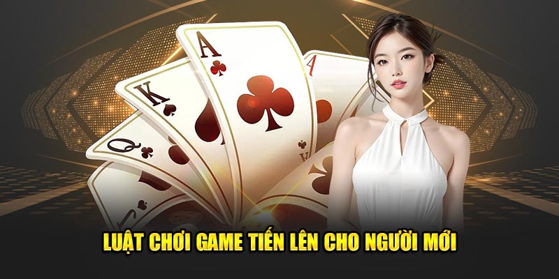 Luật chơi game tiến lên cho người mới
