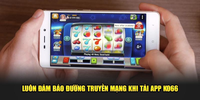 Luôn đảm bảo đường truyền mạng khi tải app ko66
