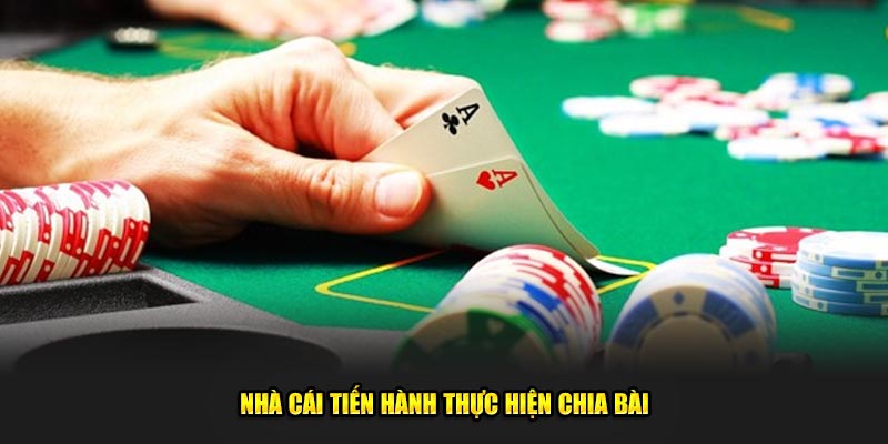 Nhà cái tiến hành thực hiện chia bài