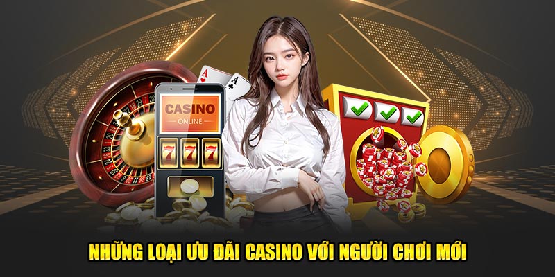 Những loại ưu đãi casino với người chơi mới