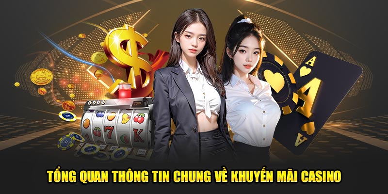 Tổng quan thông tin chung về khuyến mãi casino
