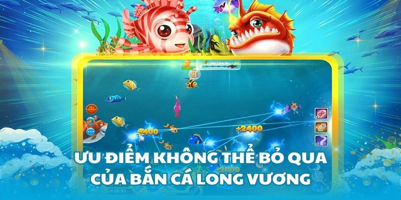 Ưu điểm nổi bật của bắn cá Long Vương là giao diện cực bắt mắt