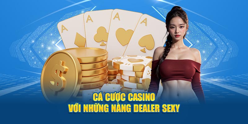 Cá cược casino với những nàng dealer sexy