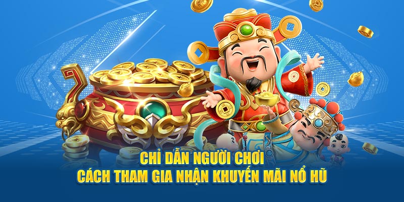 Chỉ dẫn người chơi cách tham gia nhận khuyến mãi nổ hũ
