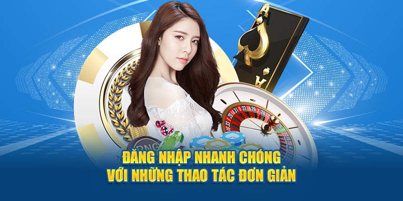 Đăng nhập siêu nhanh với những bước đơn giản