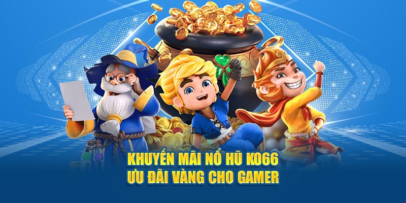 Khuyến Mãi Nổ Hũ Ko66 - Ưu Đãi Vàng Cho Gamer