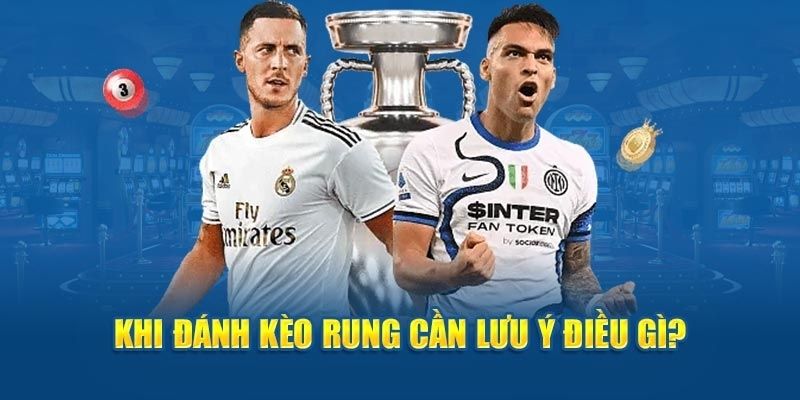 Lưu ý và kinh nghiệm khi chơi kèo rung