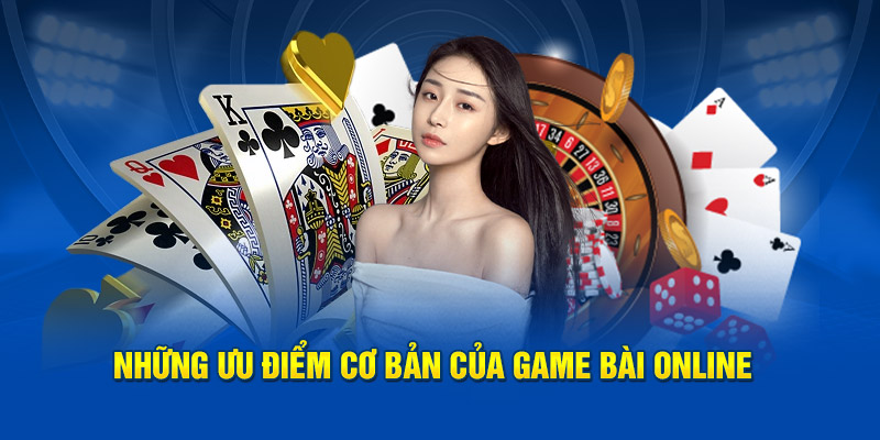 Những ưu điểm cơ bản của game bài online