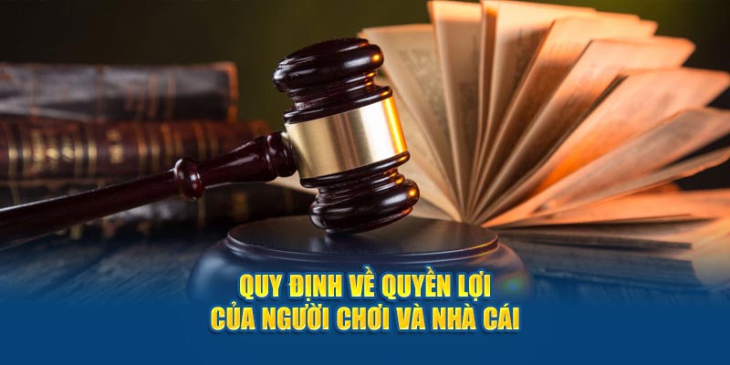 Quy định về quyền lợi của người chơi và nhà cái
