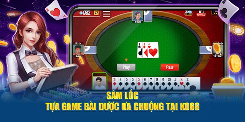 Sâm Lốc - Tựa Game Bài Được Ưa Chuộng Tại Ko66