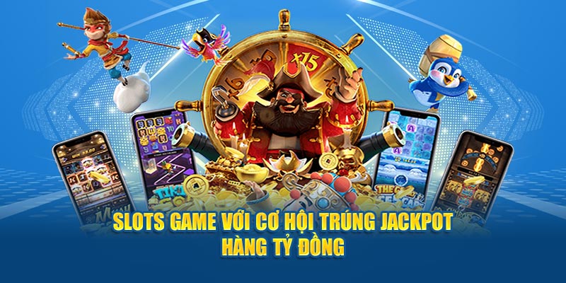 Slots game với cơ hội trúng jackpot hàng tỷ đồng