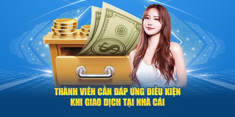 Thành viên cần đáp ứng điều kiện khi giao dịch tại nhà cái
