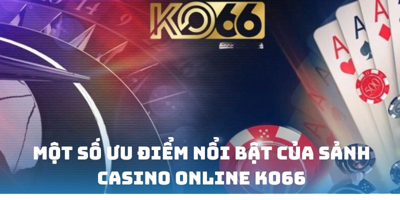 Vài đặc điểm vượt trội của sảnh casino trên Ko66